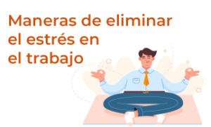 TIPS - Maneras de eliminar el estrés en el trabajo