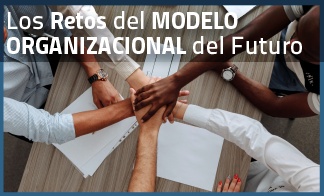 Los Retos del Modelo Organizacional del Futuro