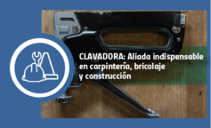 Clavadora: Aliada indispensable en carpintería, bricolaje y construcción