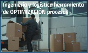 Ingeniería y logística: herramientas para la optimización de procesos