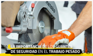 La importancia de los guantes de seguridad en el trabajo pesado