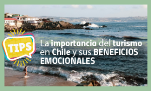 La importancia del turismo en Chile y sus beneficios emocionales