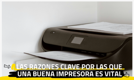 Las razones claves por las que una buena impresora es vital