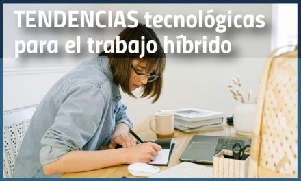 Tendencias tecnológicas que mejoran el trabajo híbrido