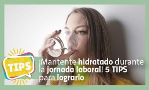 ¡Mantente hidratado durante la jornada laboral! 5 tips para lograrlo