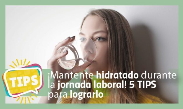 ¡Mantente hidratado durante la jornada laboral! 5 tips para lograrlo