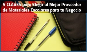 5 claves para Elegir al Mejor Proveedor de Materiales Escolares para tu Negocio