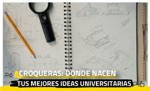 Croqueras: donde nacen tus mejores ideas universitarias