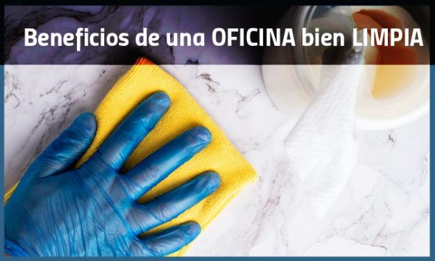 Beneficios de tener una oficina bien limpia y cómo usar productos para dejarla increíble