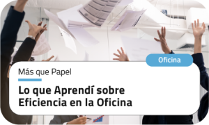 Más que papel: lo que aprendí sobre eficiencia en la oficina