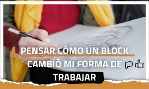 Pensar cómo un block cambió mi forma de trabajar