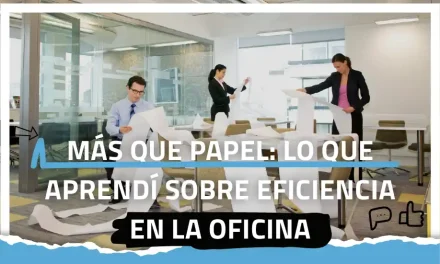 Más que papel: lo que aprendí sobre eficiencia en la oficina