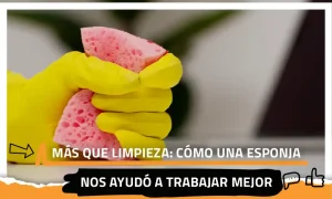Más que limpieza: Cómo una esponja nos ayudó a trabajar mejor