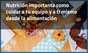 Nutrición importante: cómo cuidar a tu equipo (y a ti mismo) desde la alimentación