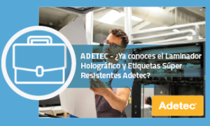 ¿Ya conoces el Laminador Holográfico y Etiquetas Súper Resistentes Adetec?