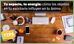 Tu espacio, tu energía: cómo los objetos en tu escritorio influyen en tu ánimo