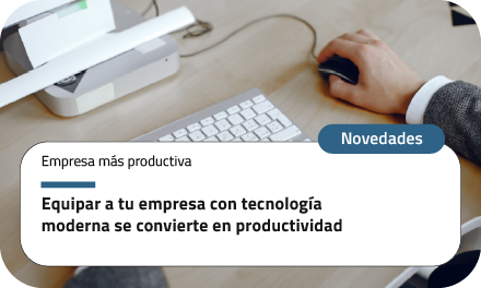 Equipar a tu empresa con tecnología moderna se convierte en productividad