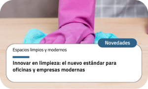 Innovar en limpieza: el nuevo estándar para oficinas y empresas modernas