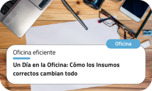 Un Día en la Oficina: Cómo los Insumos correctos cambian todo