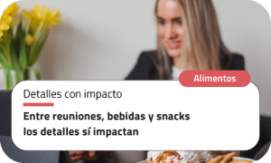 Entre reuniones, bebidas y snacks los detalles sí impactan