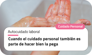 Cuando el cuidado personal también es parte de hacer bien la pega