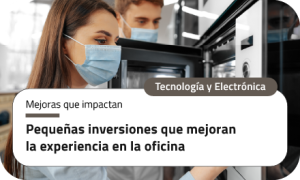 Pequeñas inversiones que mejoran la experiencia en la oficina