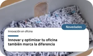 Innovar y optimizar tu oficina también marca la diferencia