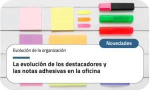 La evolución de los destacadores y las notas adhesivas en la oficina corporativa
