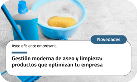 Gestión moderna de aseo y limpieza: productos que optimizan tu empresa