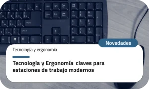Tecnología y Ergonomía: claves para estaciones de trabajo modernos