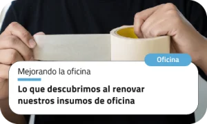 Lo que descubrimos al renovar nuestros insumos de oficina
