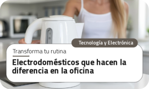 Electrodomésticos que hacen la diferencia en la oficina
